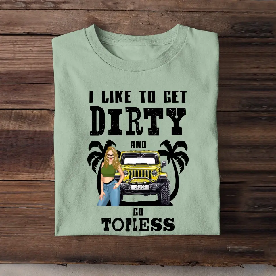 Personalized Jeep Girl Like To Get Dirty And Go Topless Tshirt Printed 202368PVD