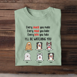 Personalized Every Snack You Make Every Meal You Bake Every Bite You Take I'll Be Watching You Dog Lovers T-shirt Printed QTPD23211