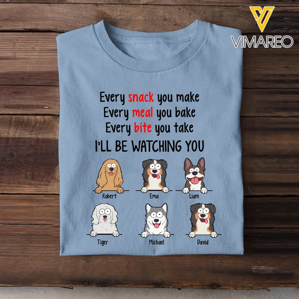 Personalized Every Snack You Make Every Meal You Bake Every Bite You Take I'll Be Watching You Dog Lovers T-shirt Printed QTPD23211
