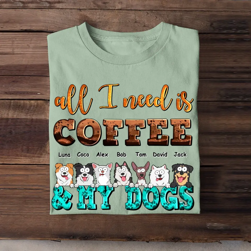 Personalized All I Need Is Coffee & My Dogs Dog Lovers Gift Tshirt HTHHN23374