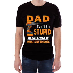 DAD can't fix stupid CUSTOMIZE T SHIRT 3D PRINTED