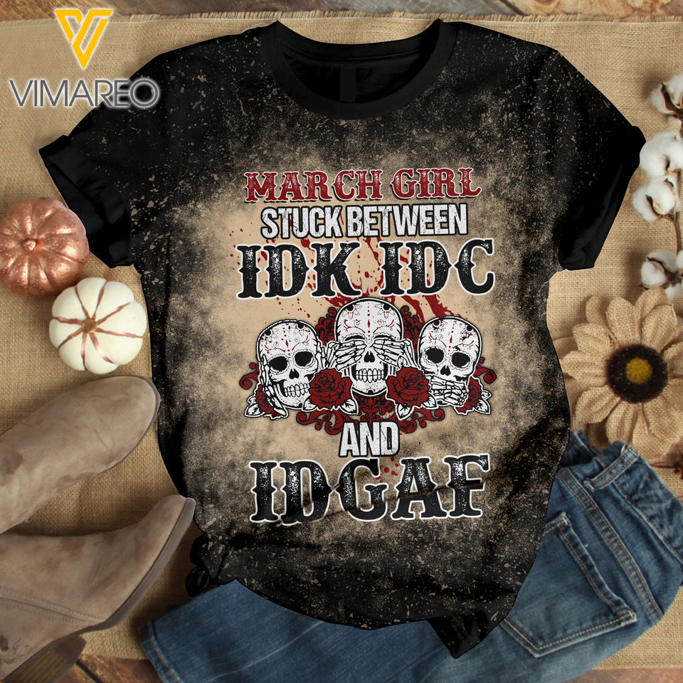 MARCH GIRL STUCK BETWEEN IDK IDC AND IDGAF BLEACHED TSHIRT PRINTED